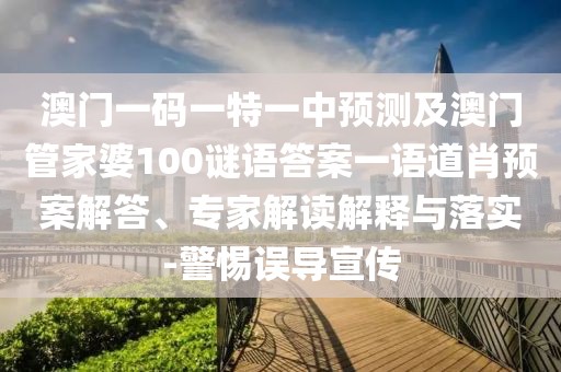 澳門(mén)一碼一特一中預(yù)測(cè)及澳門(mén)管家婆100謎語(yǔ)答案一語(yǔ)道肖預(yù)案解答、專家解讀解釋與落實(shí)-警惕誤導(dǎo)宣傳
