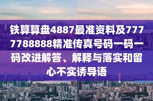 鐵算算盤4887最準資料及7777788888精準傳真號碼一碼一碼改進解答、解釋與落實和留心不實誘導語