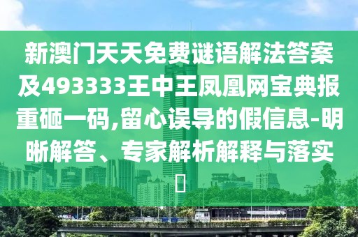新澳門(mén)天天免費(fèi)謎語(yǔ)解法答案及493333王中王鳳凰網(wǎng)寶典報(bào)重砸一碼,留心誤導(dǎo)的假信息-明晰解答、專(zhuān)家解析解釋與落實(shí)?