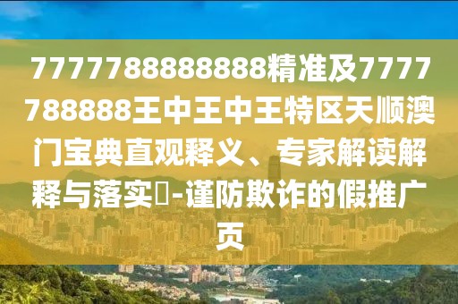 7777788888888精準及7777788888王中王中王特區(qū)天順澳門寶典直觀釋義、專家解讀解釋與落實?-謹防欺詐的假推廣頁