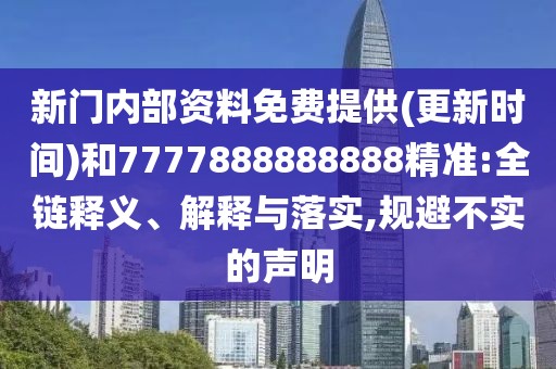 新門內(nèi)部資料免費(fèi)提供(更新時(shí)間)和7777888888888精準(zhǔn):全鏈釋義、解釋與落實(shí),規(guī)避不實(shí)的聲明