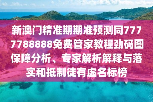 新澳門精準(zhǔn)期期準(zhǔn)預(yù)測同7777788888免費(fèi)管家教程勁碼圖保障分析、專家解析解釋與落實(shí)和抵制徒有虛名標(biāo)榜