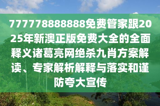 777778888888免費管家跟2025年新澳正版免費大全的全面釋義諸葛亮網(wǎng)絕殺九肖方案解讀、專家解析解釋與落實和謹(jǐn)防夸大宣傳