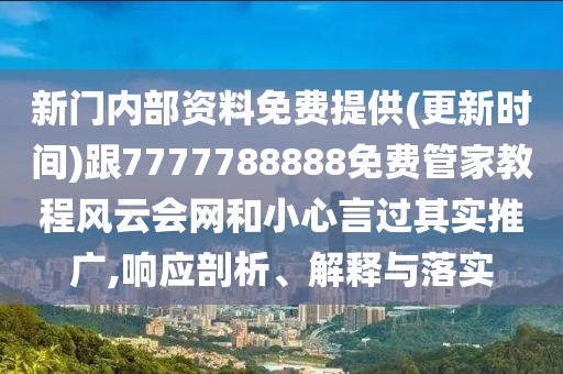 新門內(nèi)部資料免費提供(更新時間)跟7777788888免費管家教程風云會網(wǎng)和小心言過其實推廣,響應剖析、解釋與落實