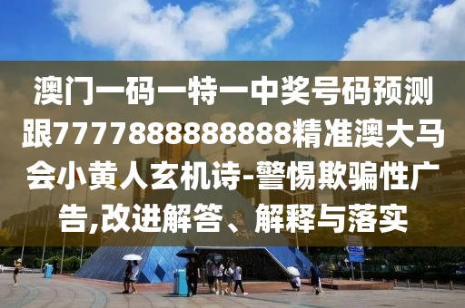澳門一碼一特一中獎(jiǎng)號(hào)碼預(yù)測(cè)跟7777888888888精準(zhǔn)澳大馬會(huì)小黃人玄機(jī)詩(shī)-警惕欺騙性廣告,改進(jìn)解答、解釋與落實(shí)