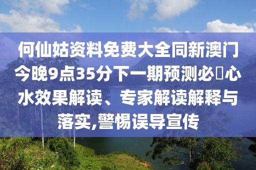 何仙姑資料免費(fèi)大全同新澳門今晚9點(diǎn)35分下一期預(yù)測(cè)必發(fā)心水效果解讀、專家解讀解釋與落實(shí),警惕誤導(dǎo)宣傳
