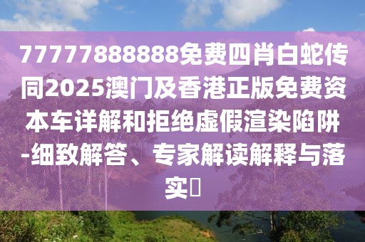77777888888免費(fèi)四肖白蛇傳同2025澳門及香港正版免費(fèi)資本車詳解和拒絕虛假渲染陷阱-細(xì)致解答、專家解讀解釋與落實(shí)?