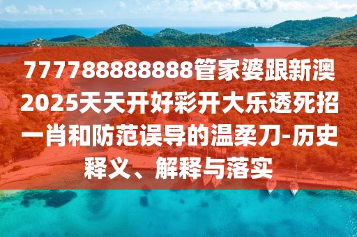 777788888888管家婆跟新澳2025天天開好彩開大樂透死招一肖和防范誤導(dǎo)的溫柔刀-歷史釋義、解釋與落實(shí)