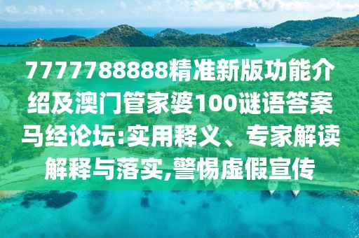 7777788888精準新版功能介紹及澳門管家婆100謎語答案馬經(jīng)論壇:實用釋義、專家解讀解釋與落實,警惕虛假宣傳